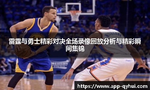 雷霆与勇士精彩对决全场录像回放分析与精彩瞬间集锦