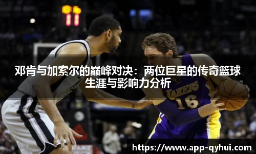 邓肯与加索尔的巅峰对决：两位巨星的传奇篮球生涯与影响力分析