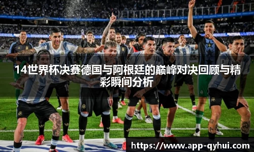 14世界杯决赛德国与阿根廷的巅峰对决回顾与精彩瞬间分析